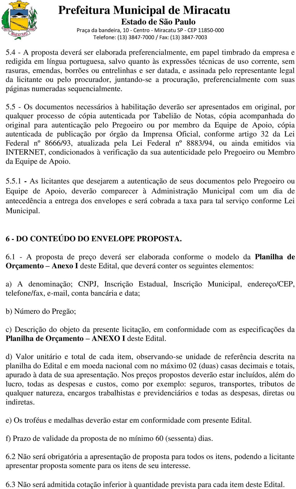 5 - Os documentos necessários à habilitação deverão ser apresentados em original, por qualquer processo de cópia autenticada por Tabelião de Notas, cópia acompanhada do original para autenticação