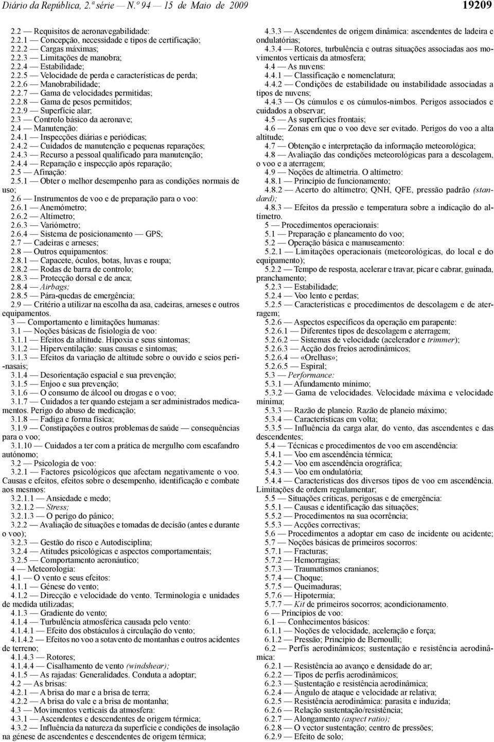 3 Controlo básico da aeronave; 2.4 Manutenção: 2.4.1 Inspecções diárias e periódicas; 2.4.2 Cuidados de manutenção e pequenas reparações; 2.4.3 Recurso a pessoal qualificado para manutenção; 2.4.4 Reparação e inspecção após reparação; 2.