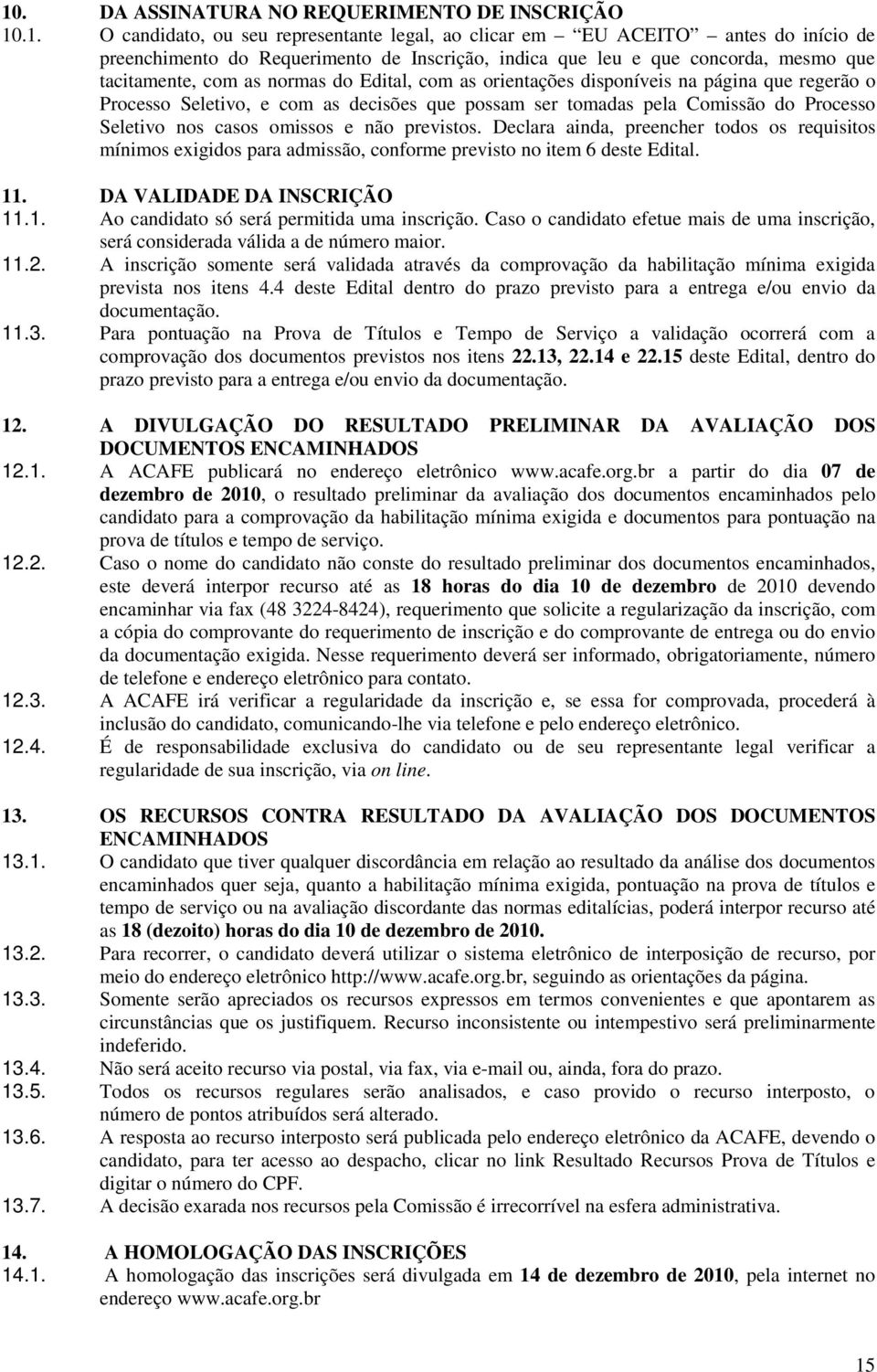 Processo Seletivo nos casos omissos e não previstos. Declara ainda, preencher todos os requisitos mínimos exigidos para admissão, conforme previsto no item 6 deste Edital. 11.