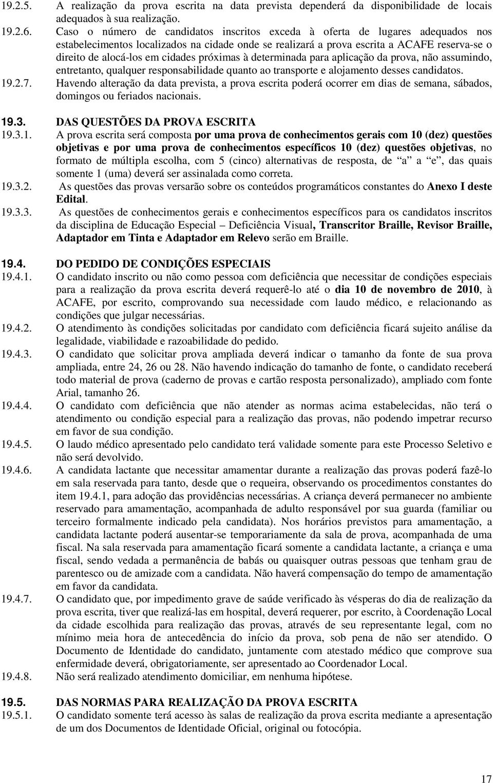 cidades próximas à determinada para aplicação da prova, não assumindo, entretanto, qualquer responsabilidade quanto ao transporte e alojamento desses candidatos. 19.2.7.