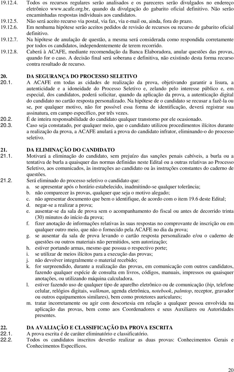 Em nenhuma hipótese serão aceitos pedidos de revisão de recursos ou recurso de gabarito oficial definitivo. 19.12.7.