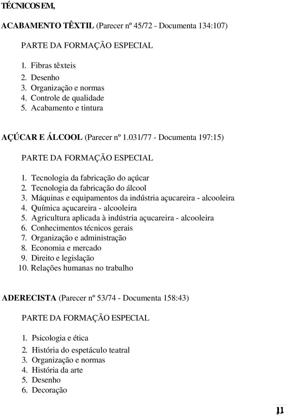 Máquinas e equipamentos da indústria açucareira - alcooleira 4. Química açucareira - alcooleira 5. Agricultura aplicada à indústria açucareira - alcooleira 6. Conhecimentos técnicos gerais 7.