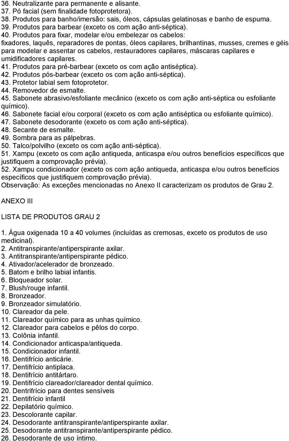 Produtos para fixar, modelar e/ou embelezar os cabelos: fixadores, laquês, reparadores de pontas, óleos capilares, brilhantinas, musses, cremes e géis para modelar e assentar os cabelos,