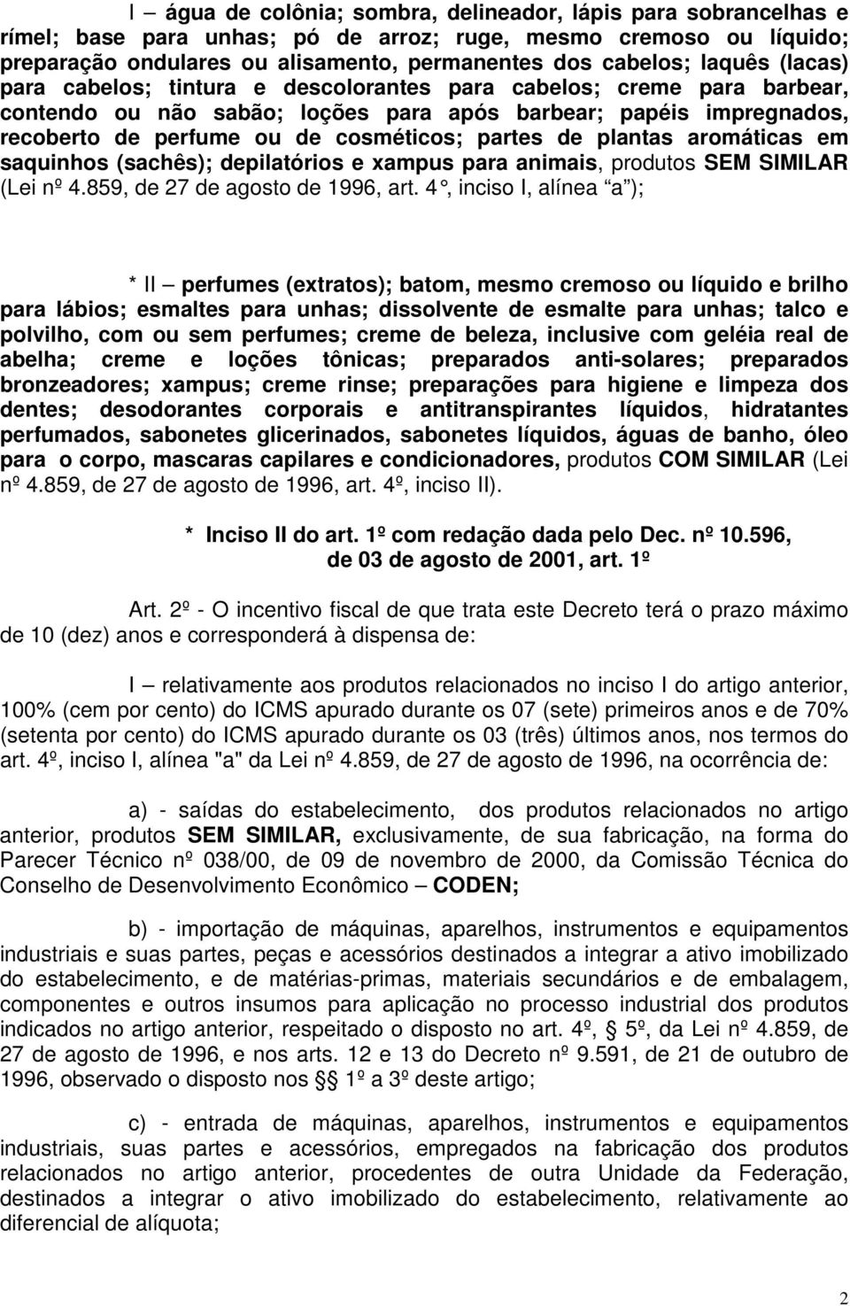 partes de plantas aromáticas em saquinhos (sachês); depilatórios e xampus para animais, produtos SEM SIMILAR (Lei nº 4.859, de 27 de agosto de 1996, art.