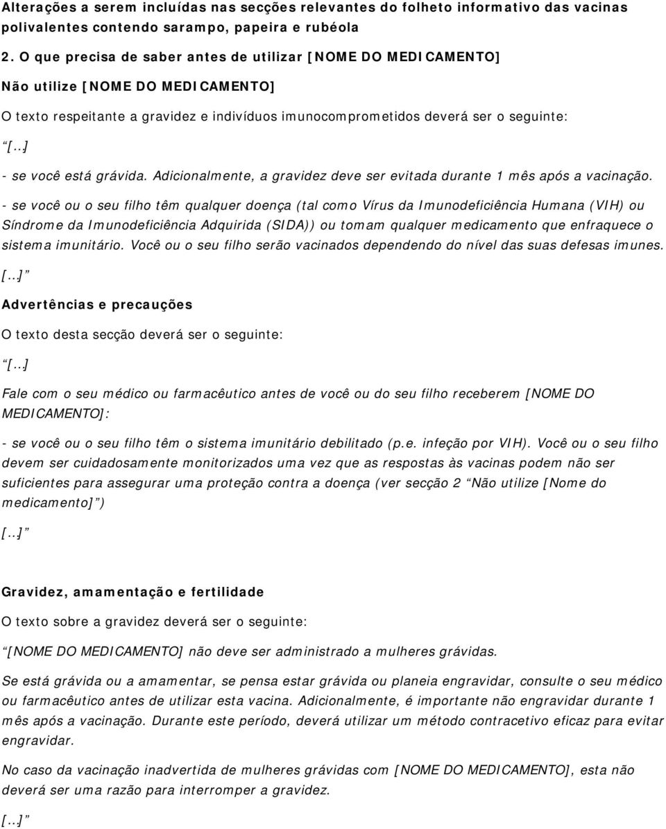 - se você ou o seu filho têm qualquer doença (tal como Vírus da Imunodeficiência Humana (VIH) ou Síndrome da Imunodeficiência Adquirida (SIDA)) ou tomam qualquer medicamento que enfraquece o sistema