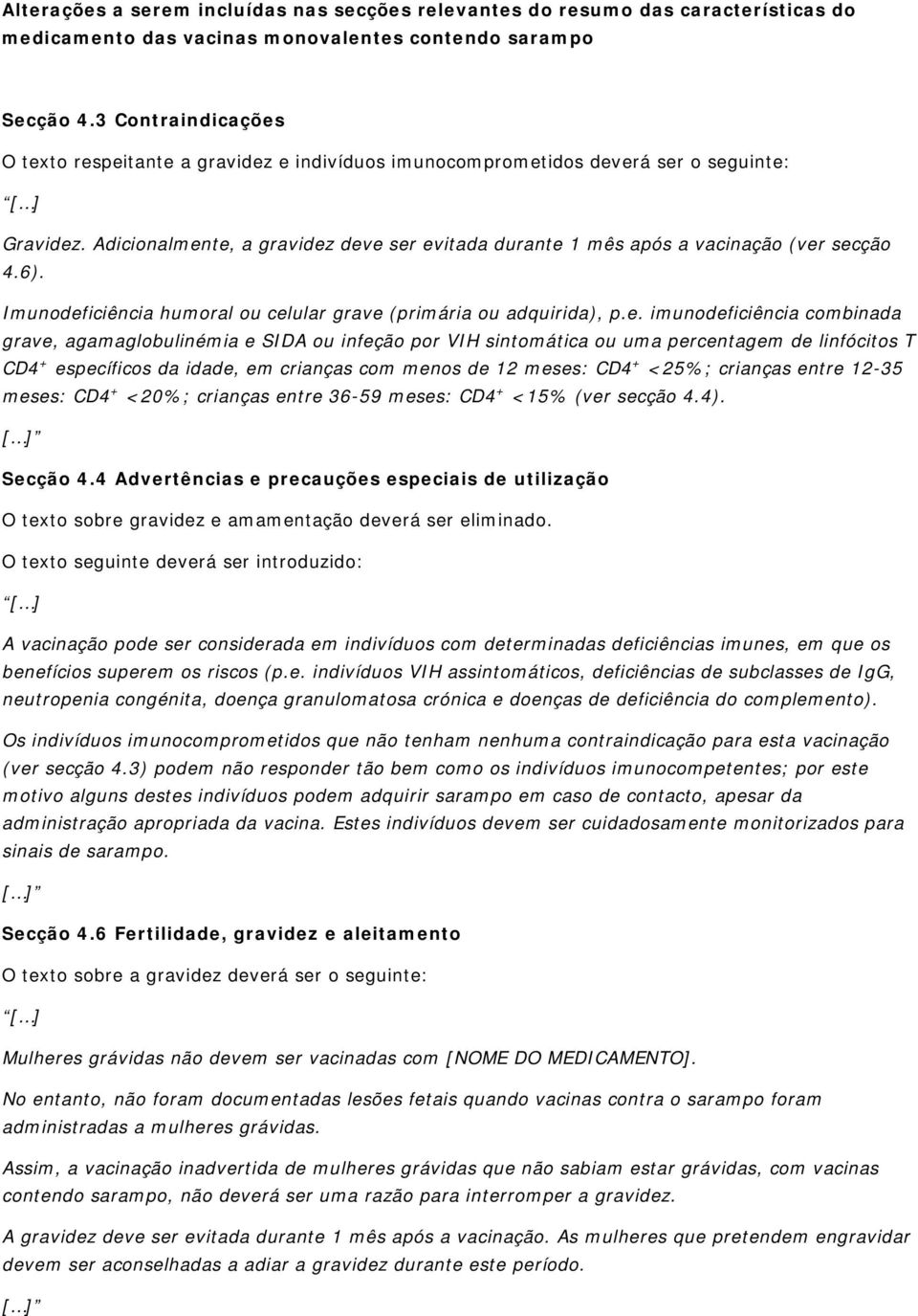 te, a gravidez deve ser evitada durante 1 mês após a vacinação (ver secção 4.6). Imunodeficiência humoral ou celular grave (primária ou adquirida), p.e. imunodeficiência combinada grave,