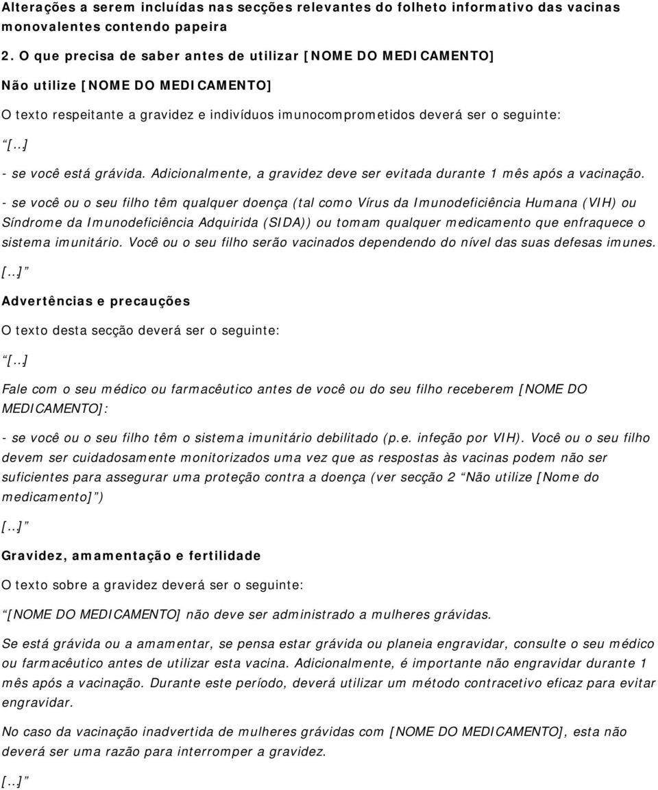 - se você ou o seu filho têm qualquer doença (tal como Vírus da Imunodeficiência Humana (VIH) ou Síndrome da Imunodeficiência Adquirida (SIDA)) ou tomam qualquer medicamento que enfraquece o sistema