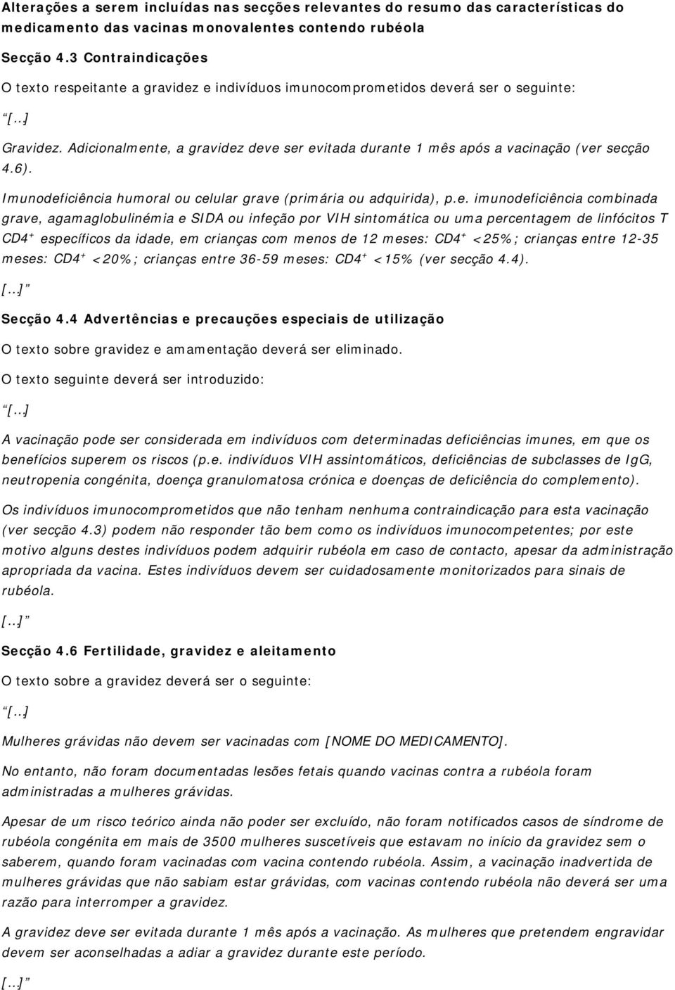 te, a gravidez deve ser evitada durante 1 mês após a vacinação (ver secção 4.6). Imunodeficiência humoral ou celular grave (primária ou adquirida), p.e. imunodeficiência combinada grave,