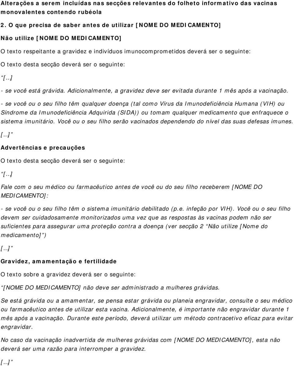 - se você ou o seu filho têm qualquer doença (tal como Vírus da Imunodeficiência Humana (VIH) ou Síndrome da Imunodeficiência Adquirida (SIDA)) ou tomam qualquer medicamento que enfraquece o sistema