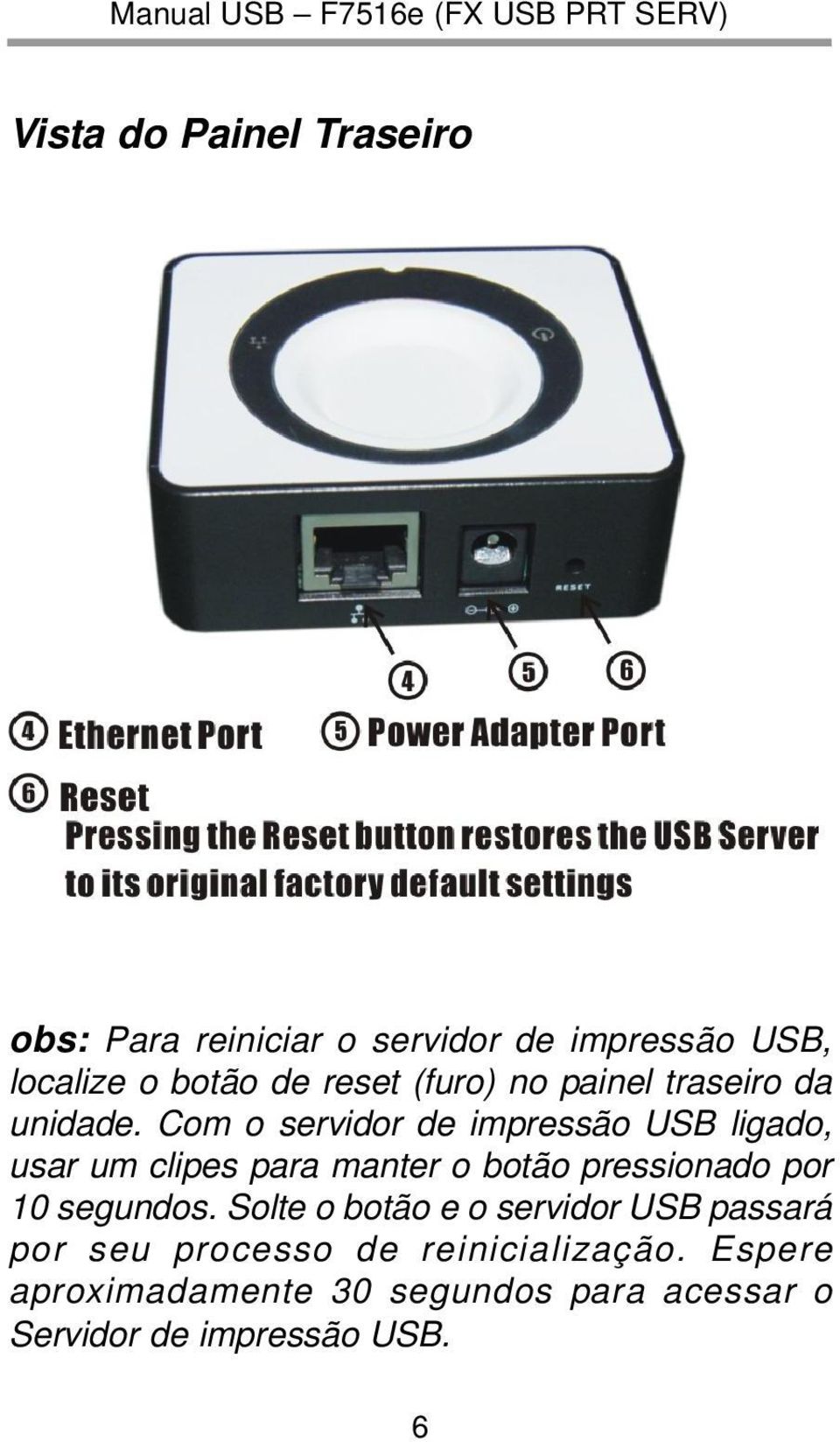 Com o servidor de impressão USB ligado, usar um clipes para manter o botão pressionado por 10