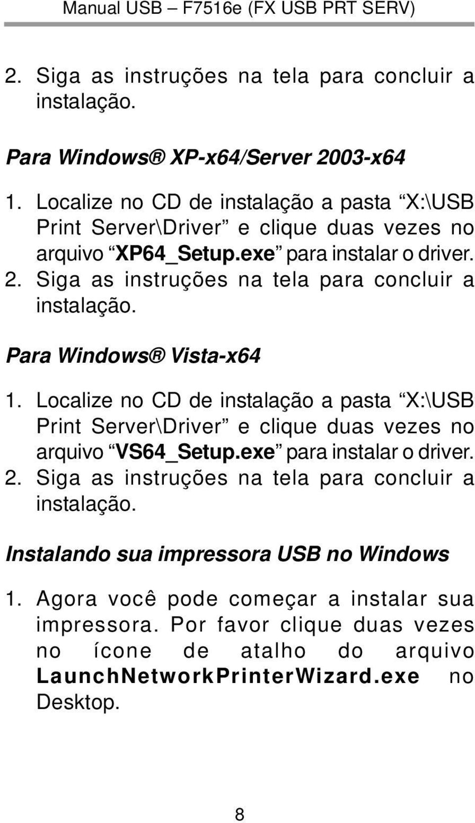 Siga as instruções na tela para concluir a instalação. Para Windows Vista-x64 1.