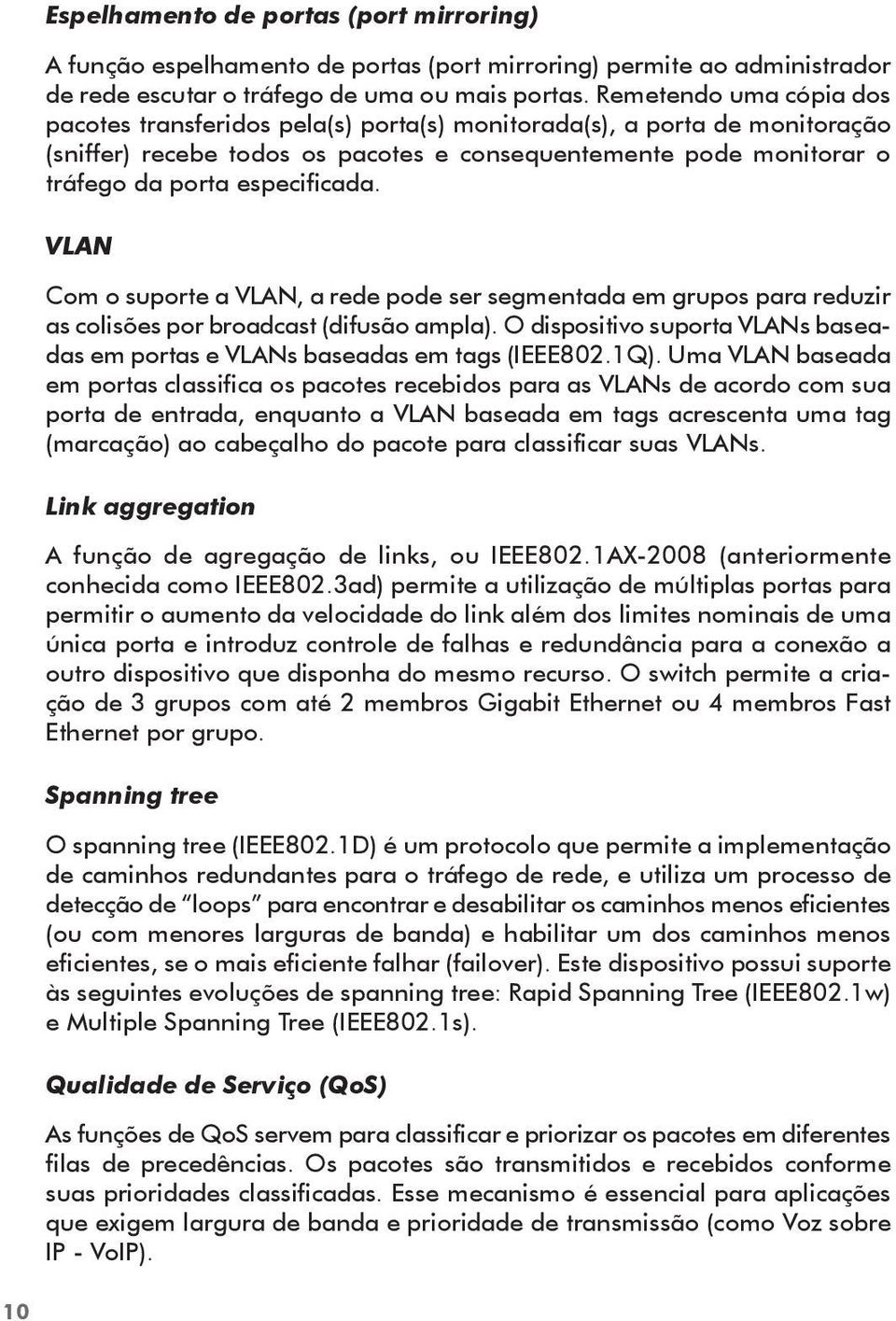 VLAN Com o suporte a VLAN, a rede pode ser segmentada em grupos para reduzir as colisões por broadcast (difusão ampla).