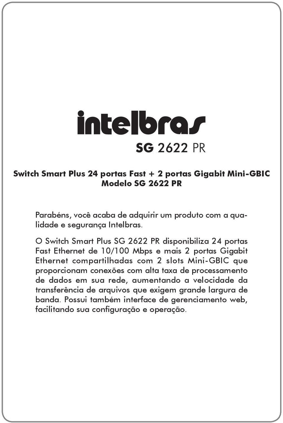 O Switch Smart Plus SG 2622 PR disponibiliza 24 portas Fast Ethernet de 10/100 Mbps e mais 2 portas Gigabit Ethernet compartilhadas com 2