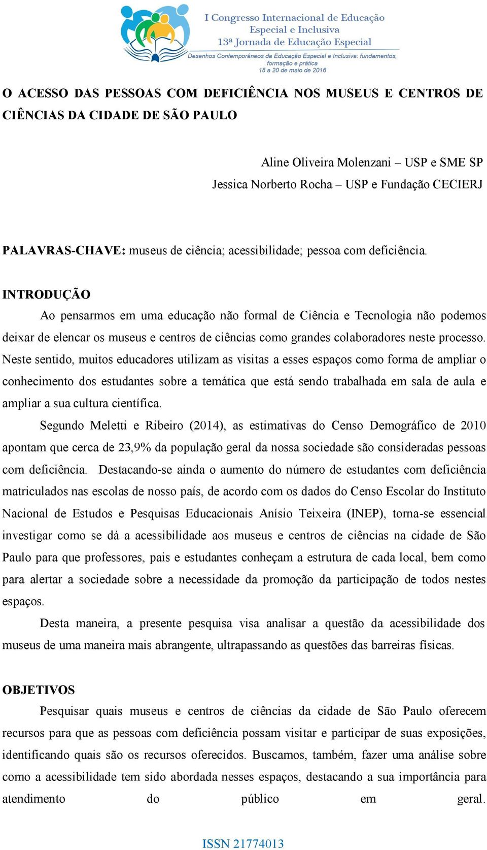 INTRODUÇÃO Ao pensarmos em uma educação não formal de Ciência e Tecnologia não podemos deixar de elencar os museus e centros de ciências como grandes colaboradores neste processo.