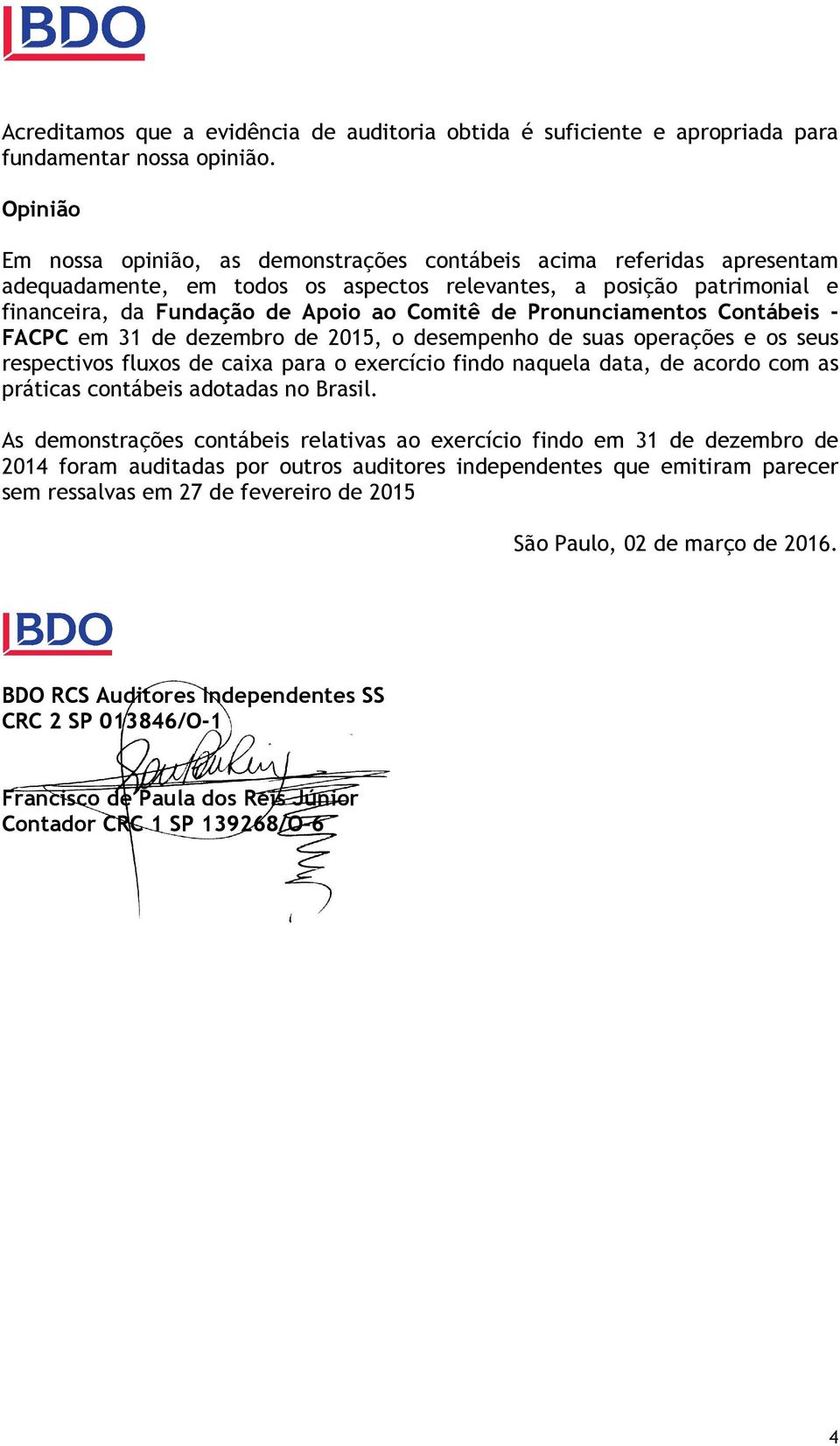 Pronunciamentos Contábeis - FACPC em 31 de dezembro de 2015, o desempenho de suas operações e os seus respectivos fluxos de caixa para o exercício findo naquela data, de acordo com as práticas