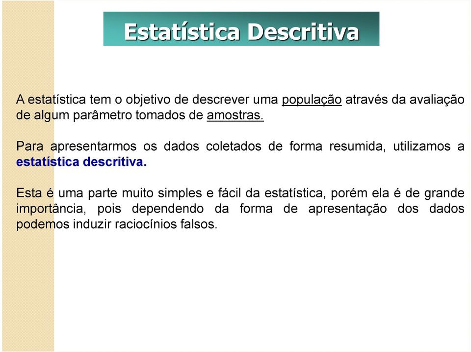 Para apresentarmos os dados coletados de forma resumida, utilizamos a estatística descritiva.