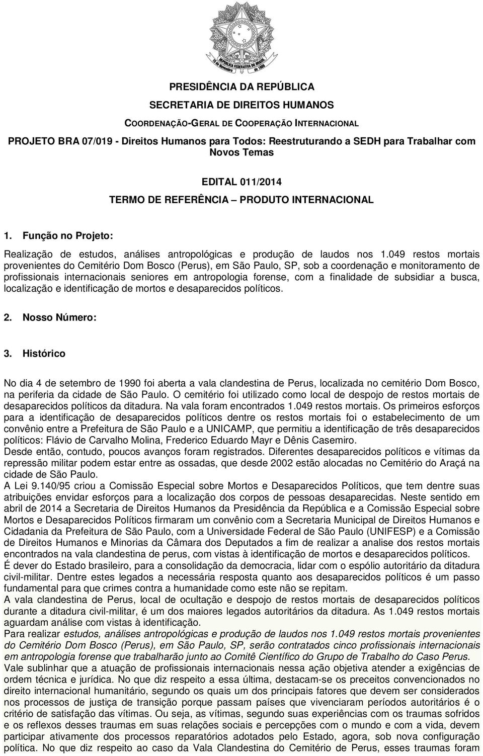 049 restos mortais provenientes do Cemitério Dom Bosco (Perus), em São Paulo, SP, sob a coordenação e monitoramento de profissionais internacionais seniores em antropologia forense, com a finalidade