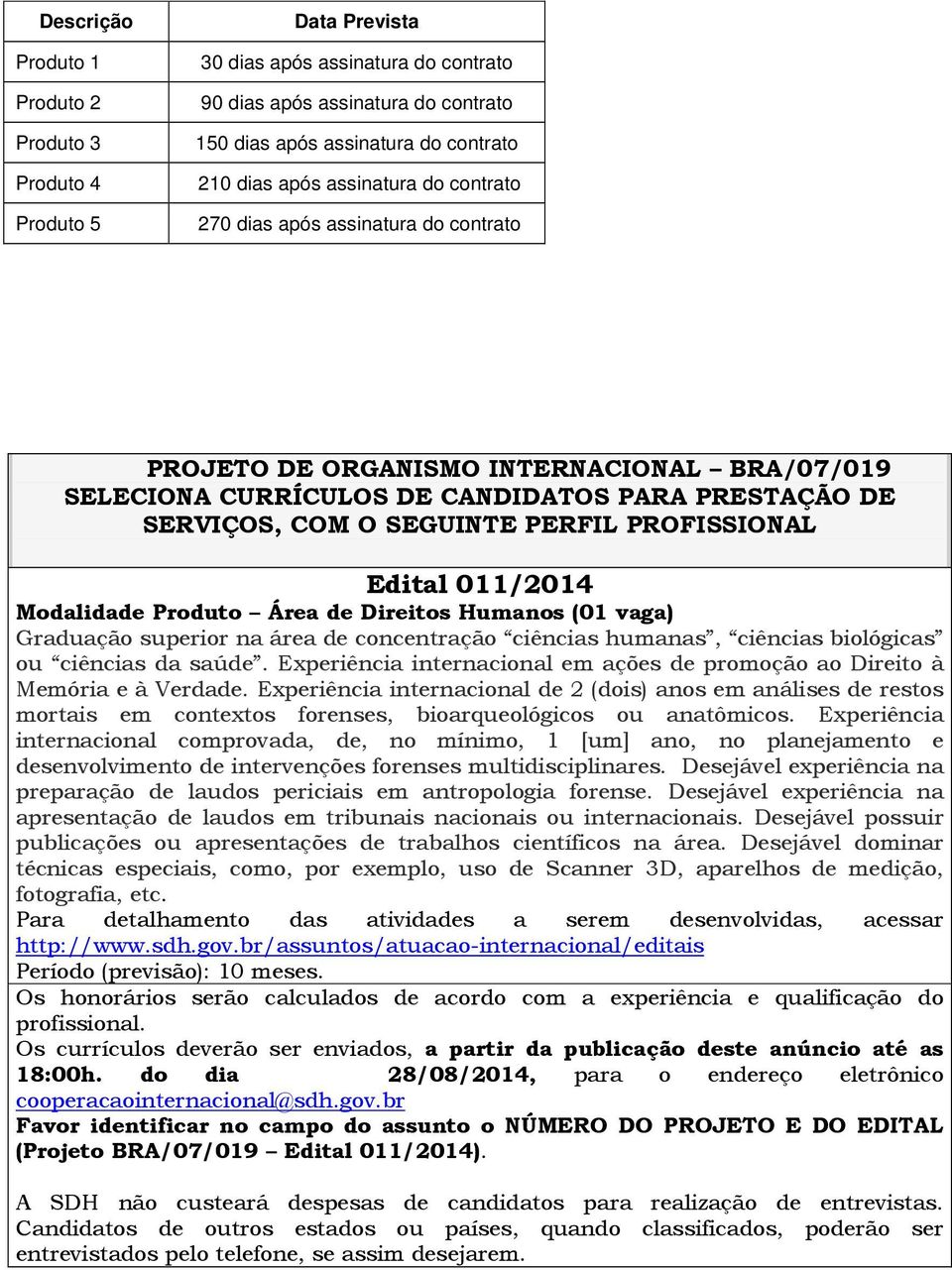 biológicas ou ciências da saúde. Experiência internacional em ações de promoção ao Direito à Memória e à Verdade.