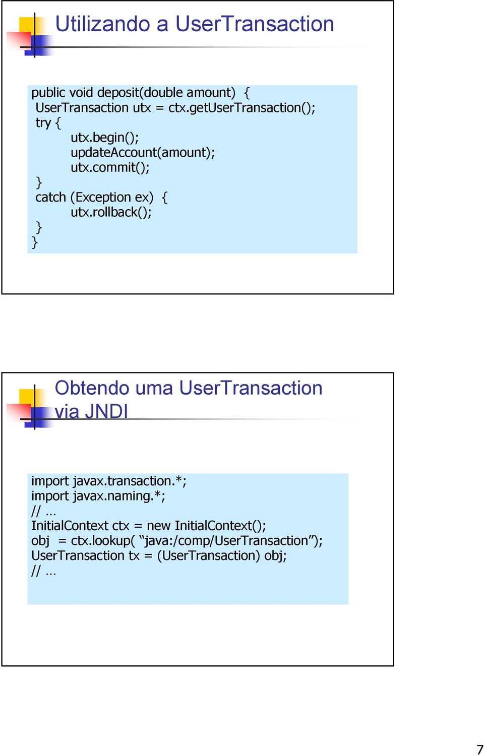 rollback(); } } Obtendo uma UserTransaction via JNDI import javax.transaction.*; import javax.naming.