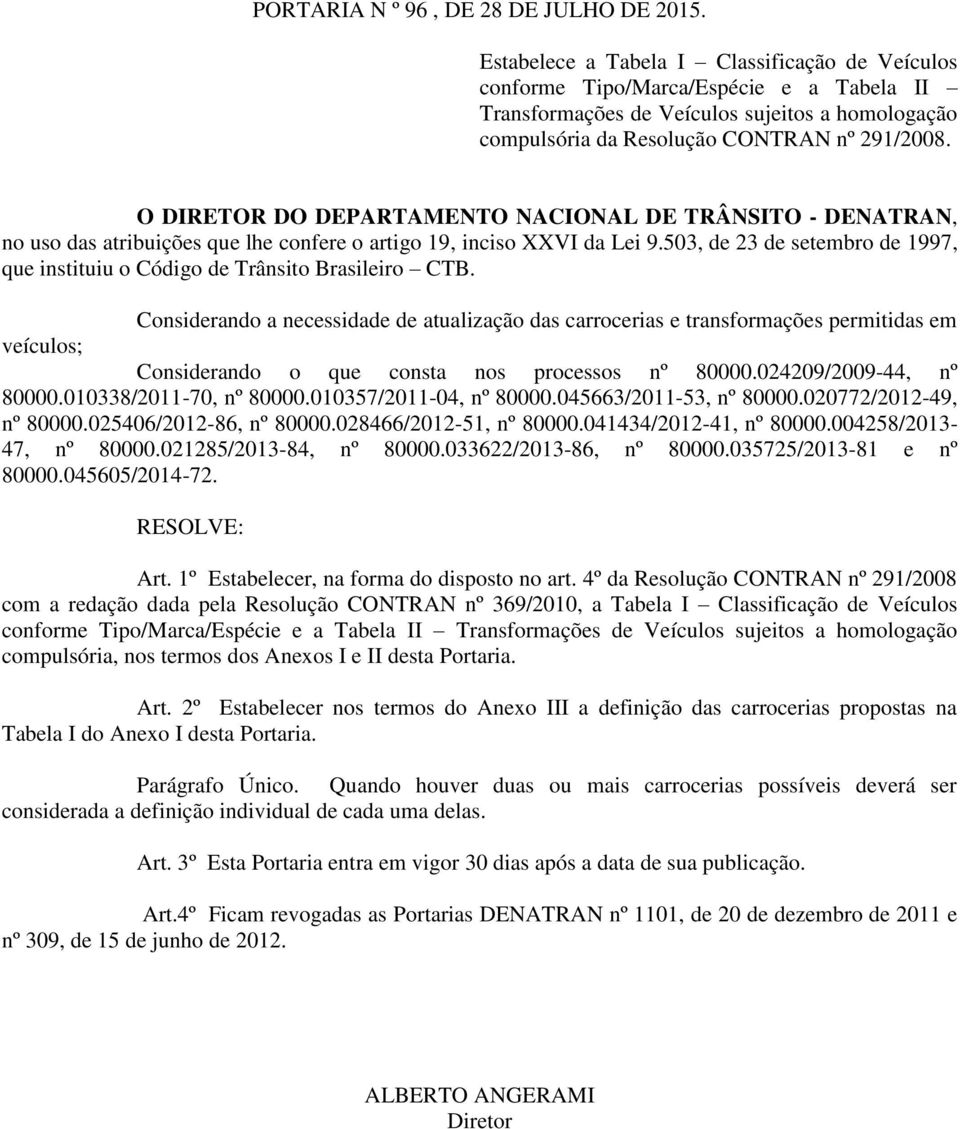 O DIRETOR DO DEPARTAMENTO NACIONAL DE TRÂNSITO - DENATRAN, no uso das atribuições que lhe confere o artigo 19, inciso XXVI da Lei 9.