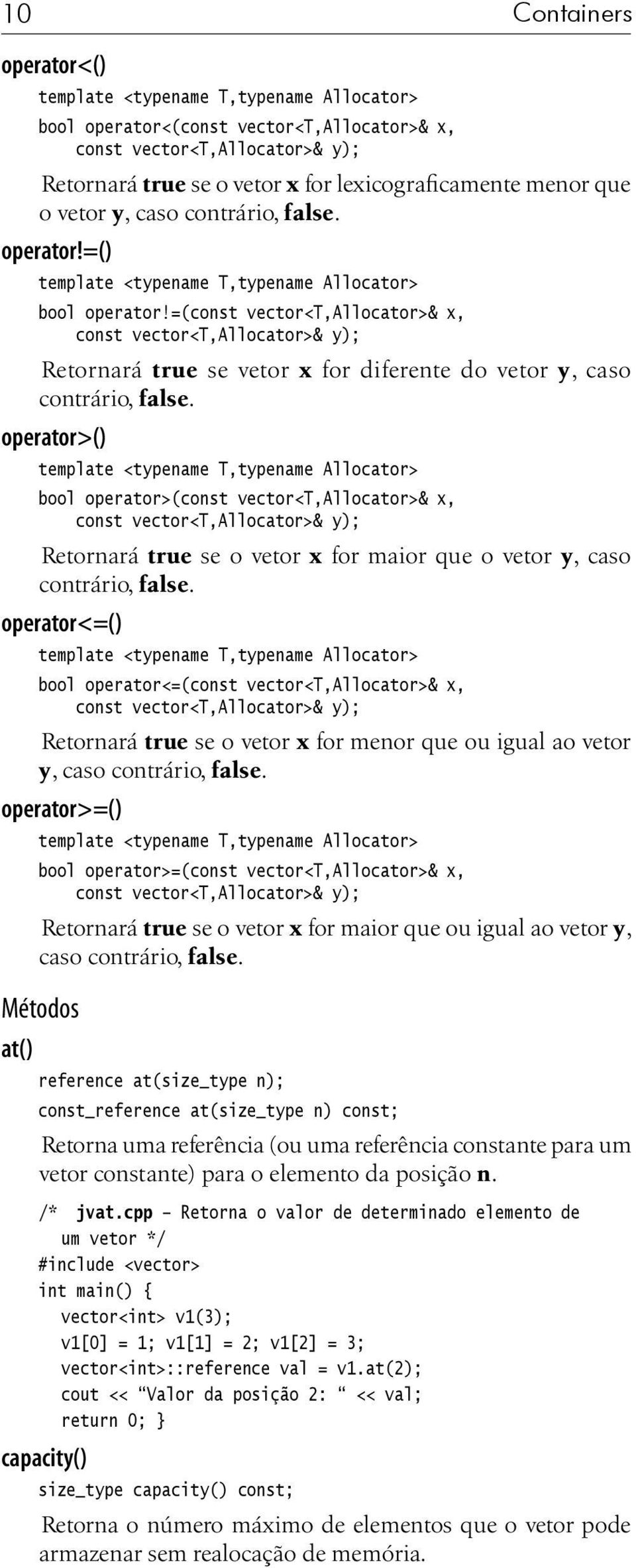 operator>() bool operator>(const vector<t,allocator>& x, const vector<t,allocator>& y); Retornará true se o vetor x for maior que o vetor y, caso contrário, false.