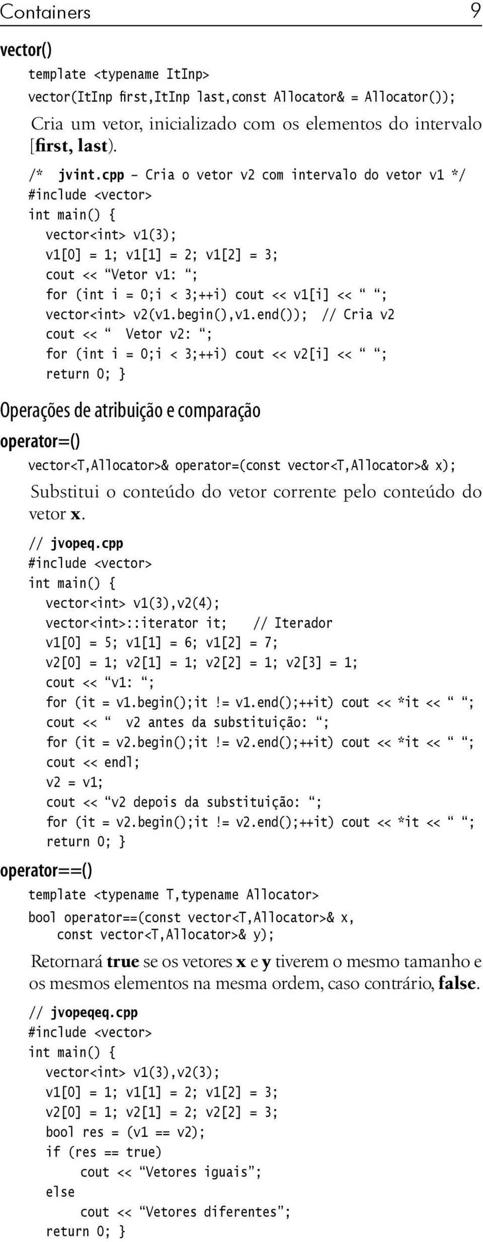 end()); // Cria v2 cout << Vetor v2: ; for (int i = 0;i < 3;++i) cout << v2[i] << ; Operações de atribuição e comparação operator=() vector<t,allocator>& operator=(const vector<t,allocator>& x);
