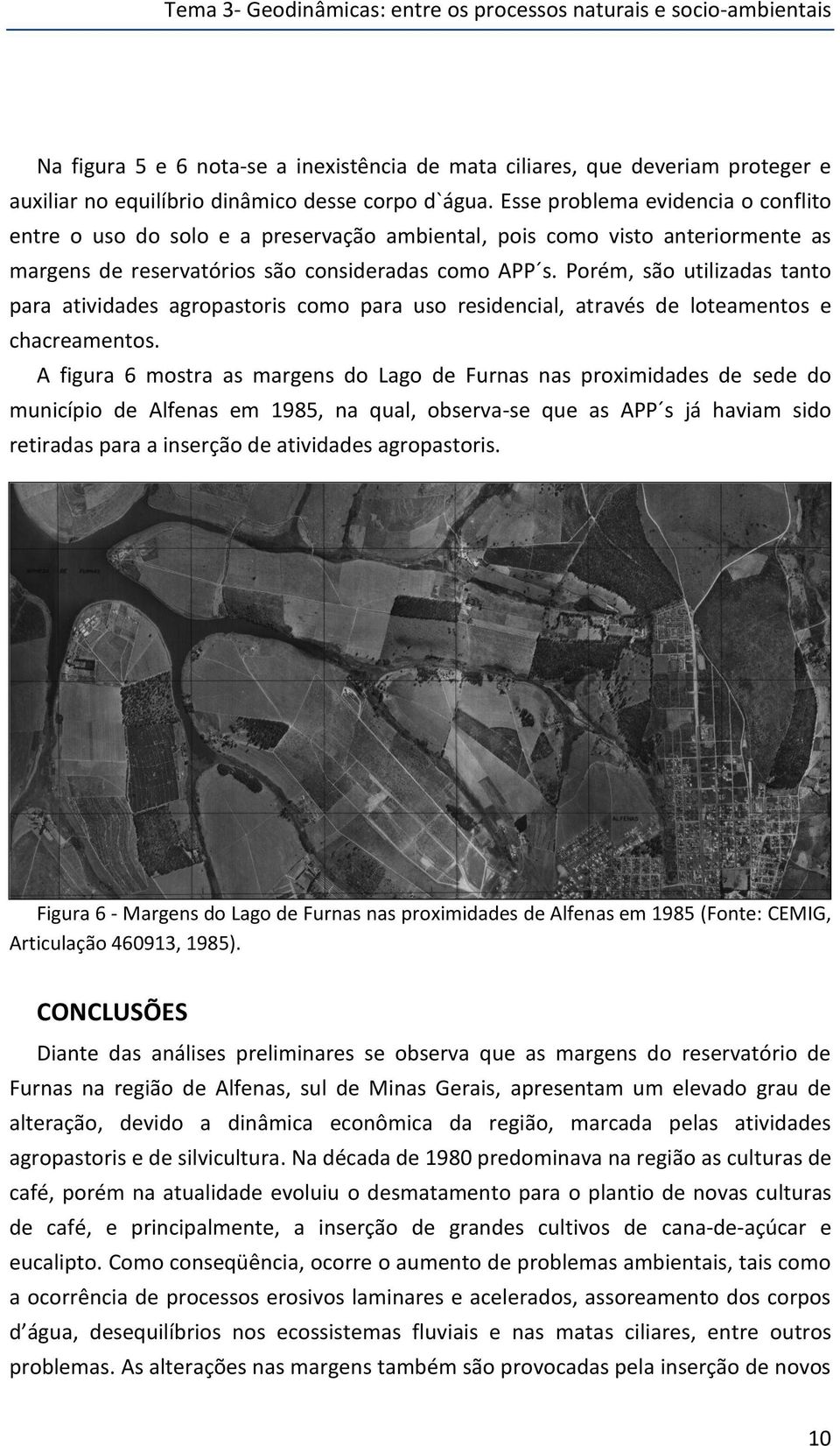 Porém, são utilizadas tanto para atividades agropastoris como para uso residencial, através de loteamentos e chacreamentos.