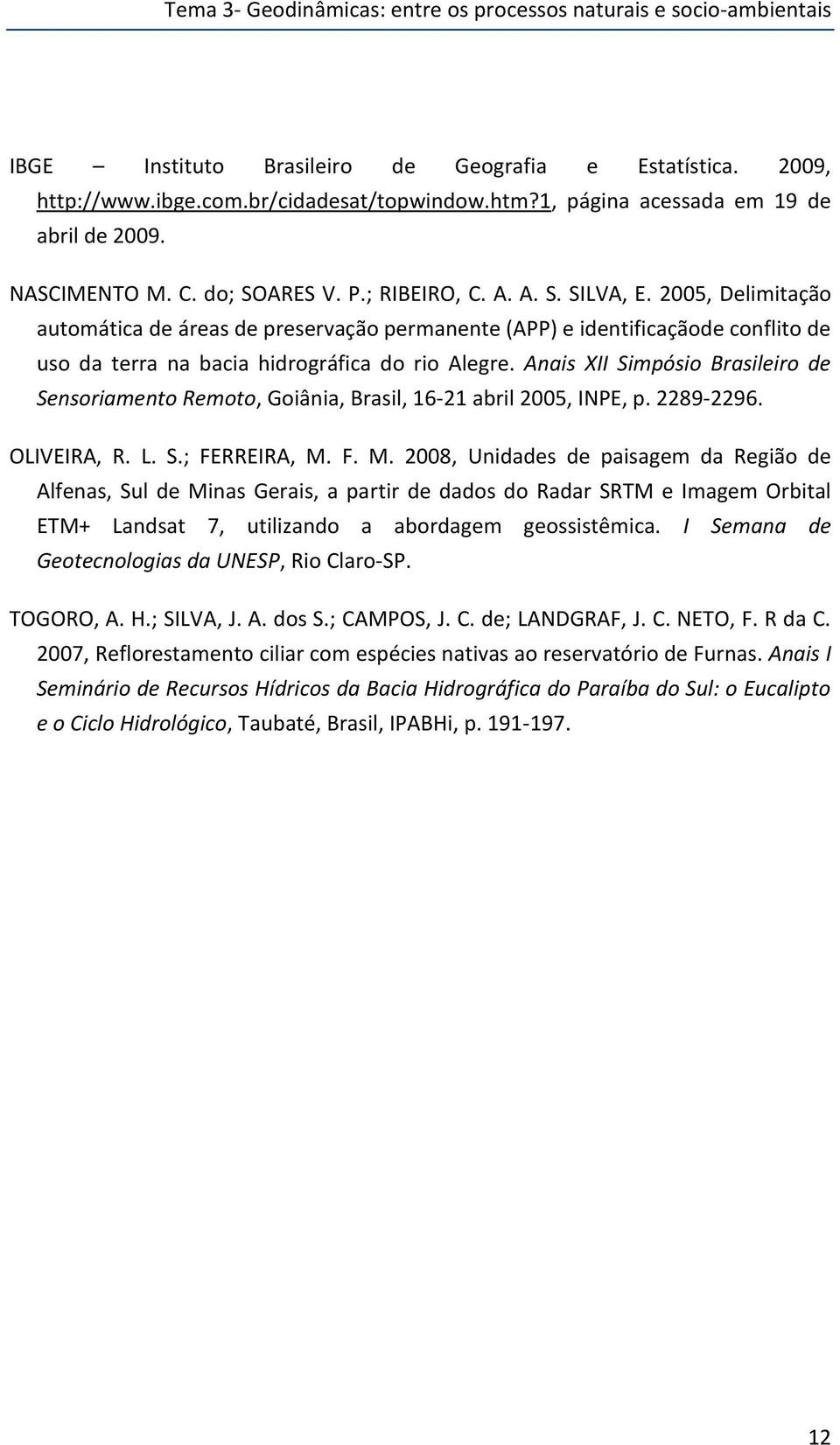 2005, Delimitação automática de áreas de preservação permanente (APP) e identificaçãode conflito de uso da terra na bacia hidrográfica do rio Alegre.