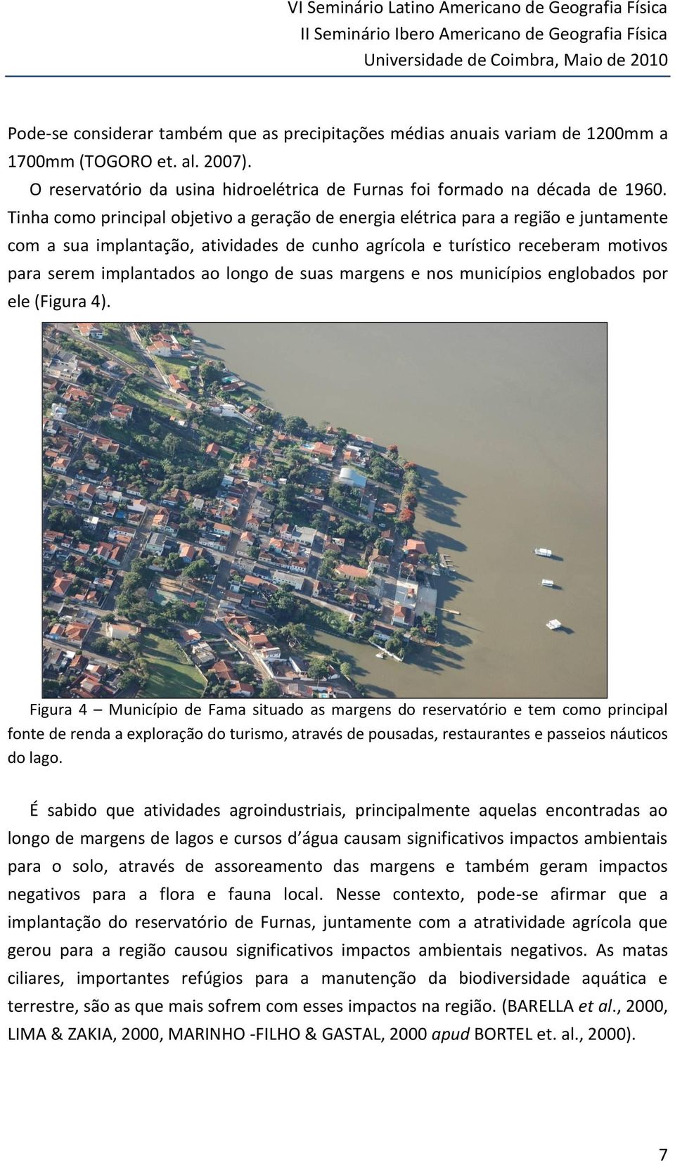 Tinha como principal objetivo a geração de energia elétrica para a região e juntamente com a sua implantação, atividades de cunho agrícola e turístico receberam motivos para serem implantados ao