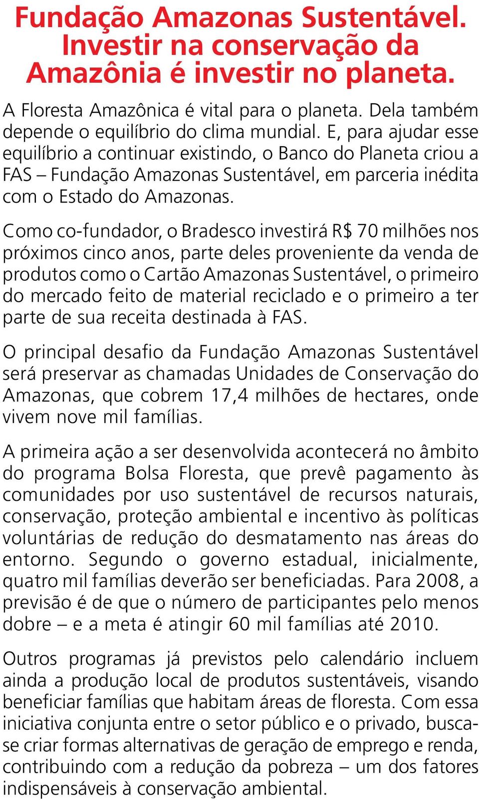 Como co-fundador, o Bradesco investirá R$ 70 milhões nos próximos cinco anos, parte deles proveniente da venda de produtos como o Cartão Amazonas Sustentável, o primeiro do mercado feito de material