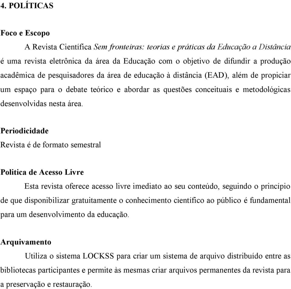 Periodicidade Revista é de formato semestral Politica de Acesso Livre Esta revista oferece acesso livre imediato ao seu conteúdo, seguindo o princípio de que disponibilizar gratuitamente o