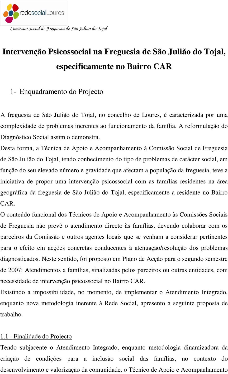 Desta forma, a Técnica de Apoio e Acompanhamento à Comissão Social de Freguesia de São Julião do Tojal, tendo conhecimento do tipo de problemas de carácter social, em função do seu elevado número e