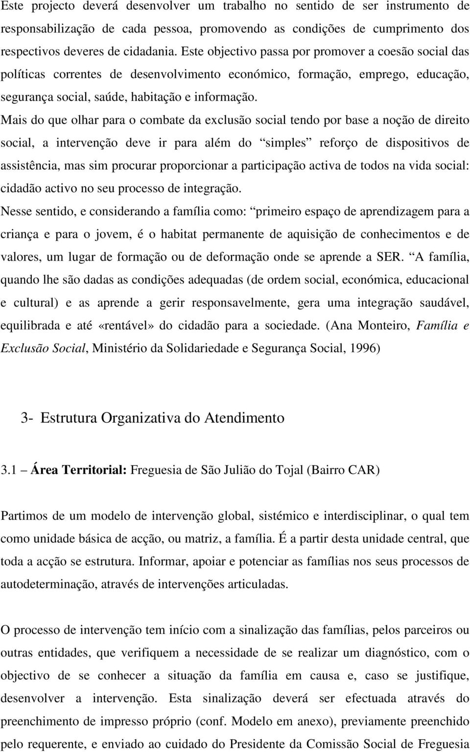 Mais do que olhar para o combate da exclusão social tendo por base a noção de direito social, a intervenção deve ir para além do simples reforço de dispositivos de assistência, mas sim procurar