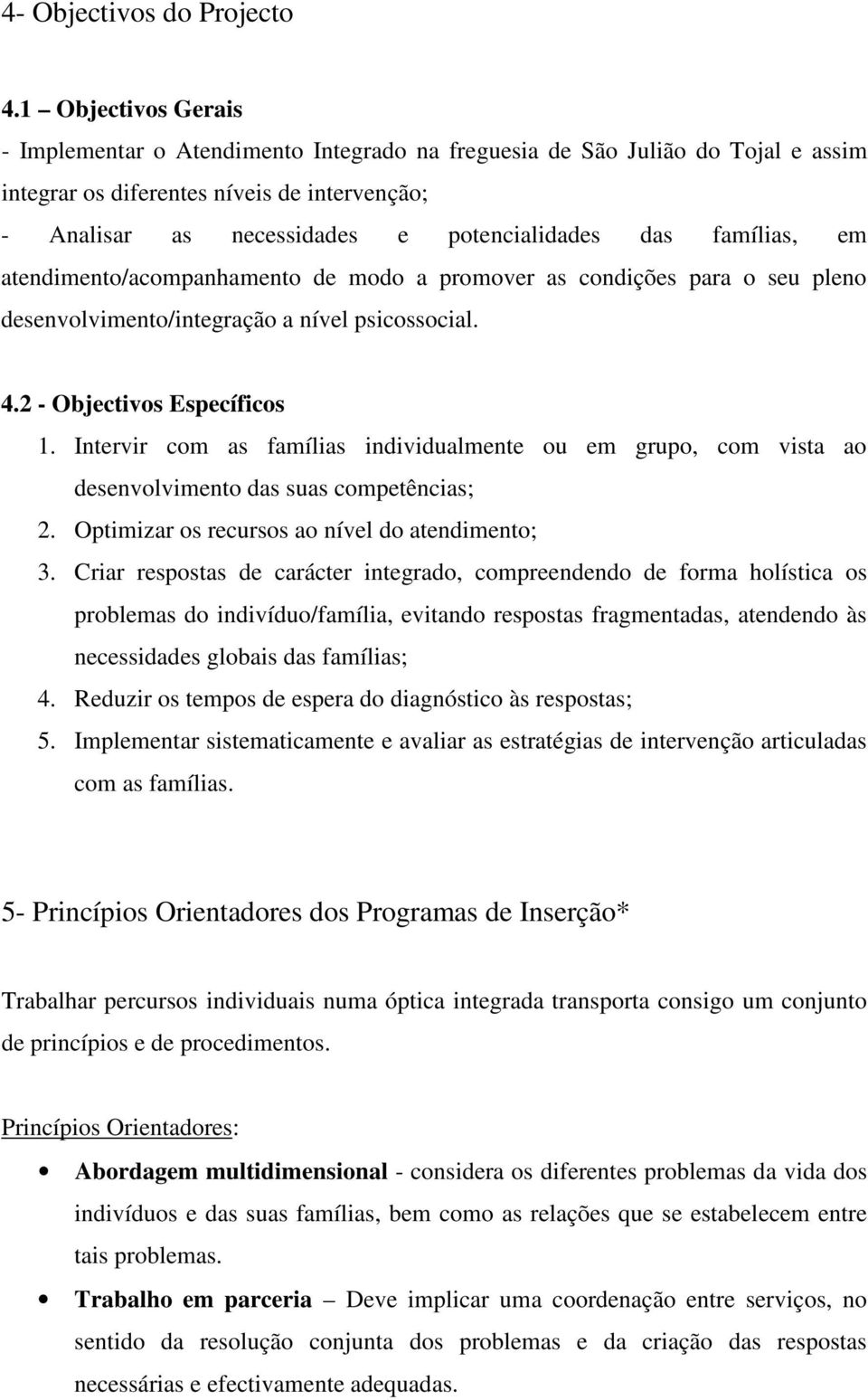 famílias, em atendimento/acompanhamento de modo a promover as condições para o seu pleno desenvolvimento/integração a nível psicossocial. 4.2 - Objectivos Específicos 1.