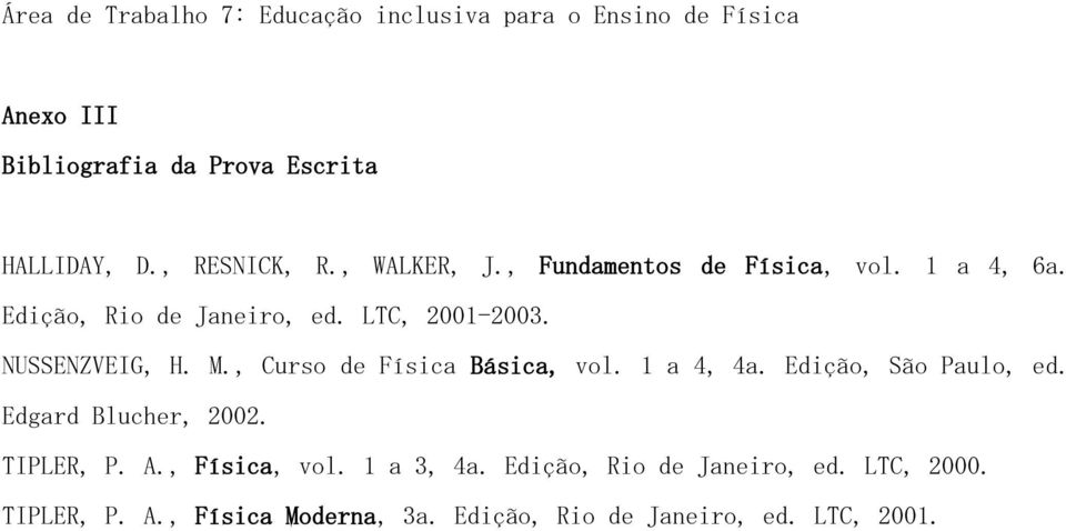 NUSSENZVEIG, H. M., Curso de Física Básica, vol. 1 a 4, 4a. Edição, São Paulo, ed. Edgard Blucher, 2002. TIPLER, P. A.