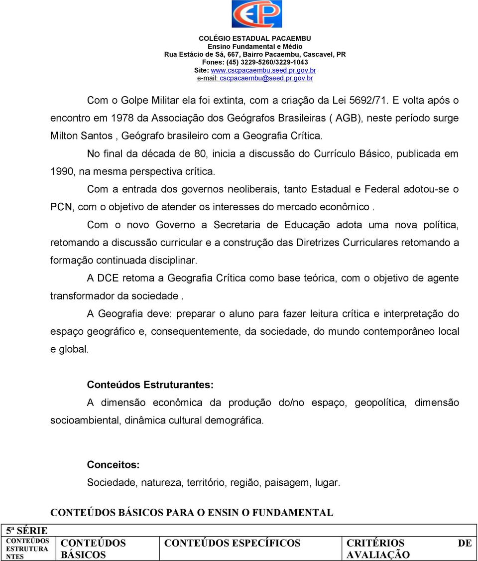 E vlta após encntr em 1978 da Assciaçã ds Geógrafs Brasileiras ( AGB), neste períd surge Miltn Sants, Geógraf brasileir cm a Gegrafia Crítica.