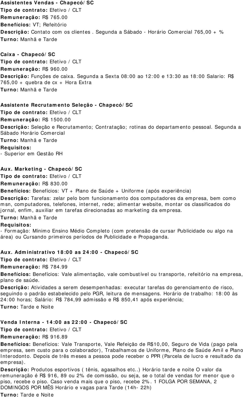 00 Descrição: Seleção e Recrutamento; Contratação; rotinas do departamento pessoal. Segunda a Sábado Horário Comercial - Superior em Gestão RH Aux. Marketing - Chapecó/SC Remuneração: R$ 830.