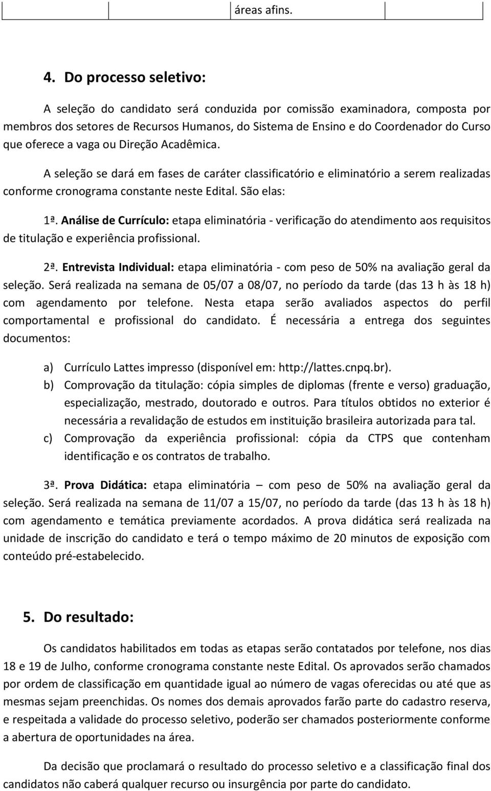 Análise de Currículo: etapa eliminatória - verificação do atendimento aos requisitos de titulação e experiência profissional. 2ª.