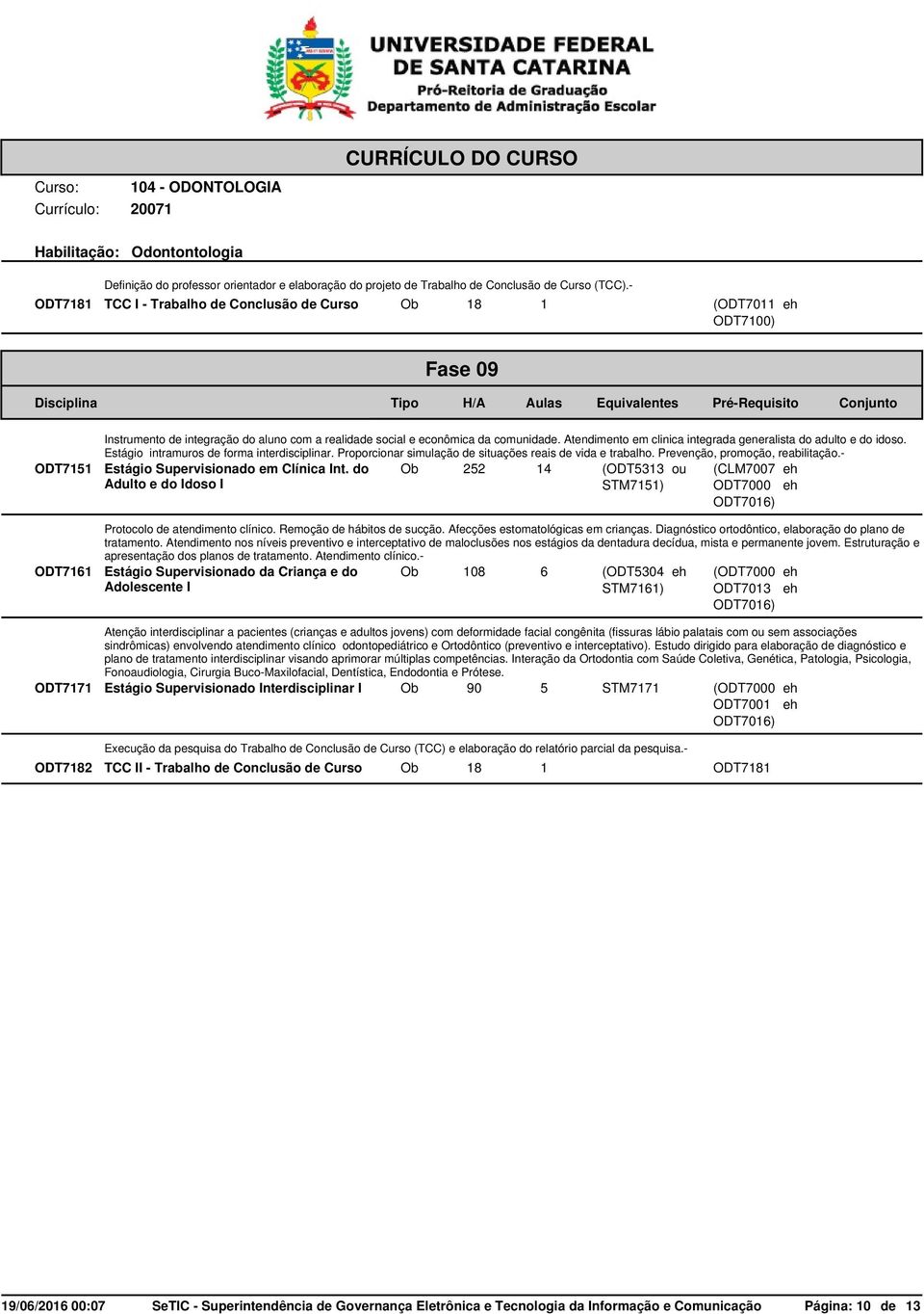 Atendimento em clinica integrada generalista do adulto e do idoso. Estágio intramuros de forma interdisciplinar. Proporcionar simulação de situações reais de vida e trabalho.