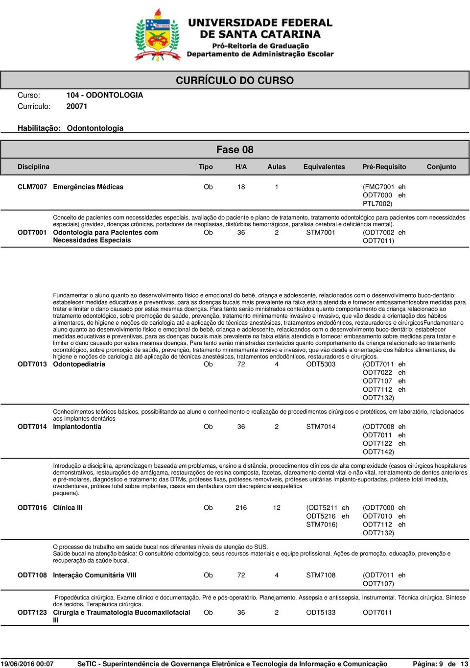 ODT7001 Odontologia para Pacientes com Necessidades Especiais Ob 36 2 STM7001 (ODT7002 ODT7011) Fundamentar o aluno quanto ao desenvolvimento físico e emocional do bebê, criança e adolescente,