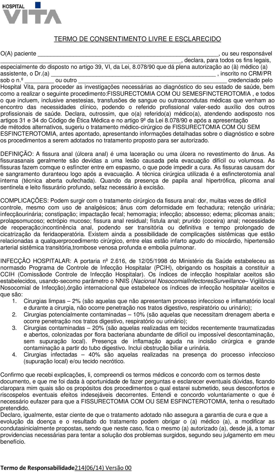 º ou outro credenciado pelo Hospital Vita, para proceder as investigações necessárias ao diagnóstico do seu estado de saúde, bem como a realizar o seguinte procedimento:fissurectomia COM OU