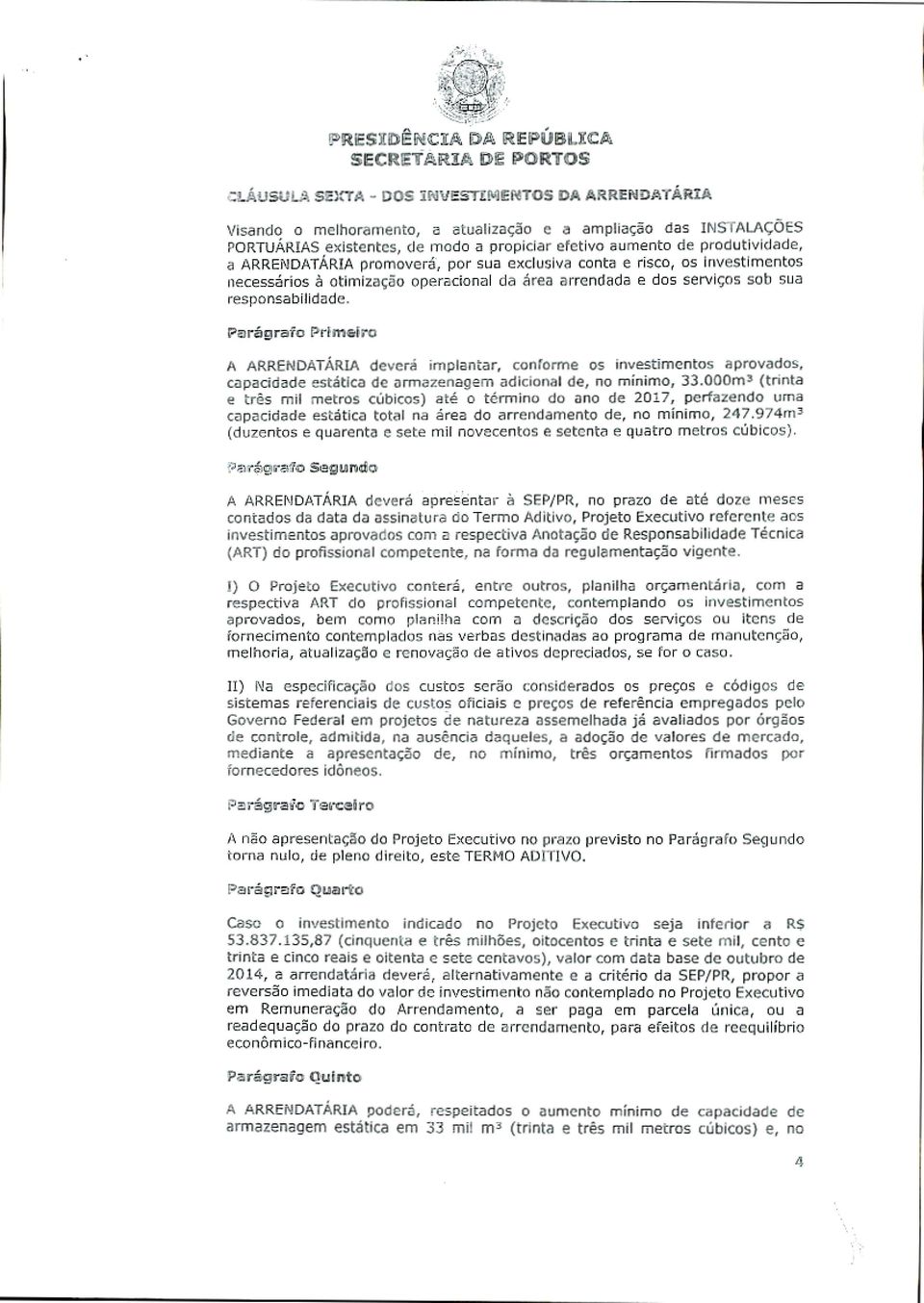 promoverá; por sua exclusiva conta e risco, os Investimentos necessários à otimização operacional da área arrendada e dos serviços sob sua responsabilidade.