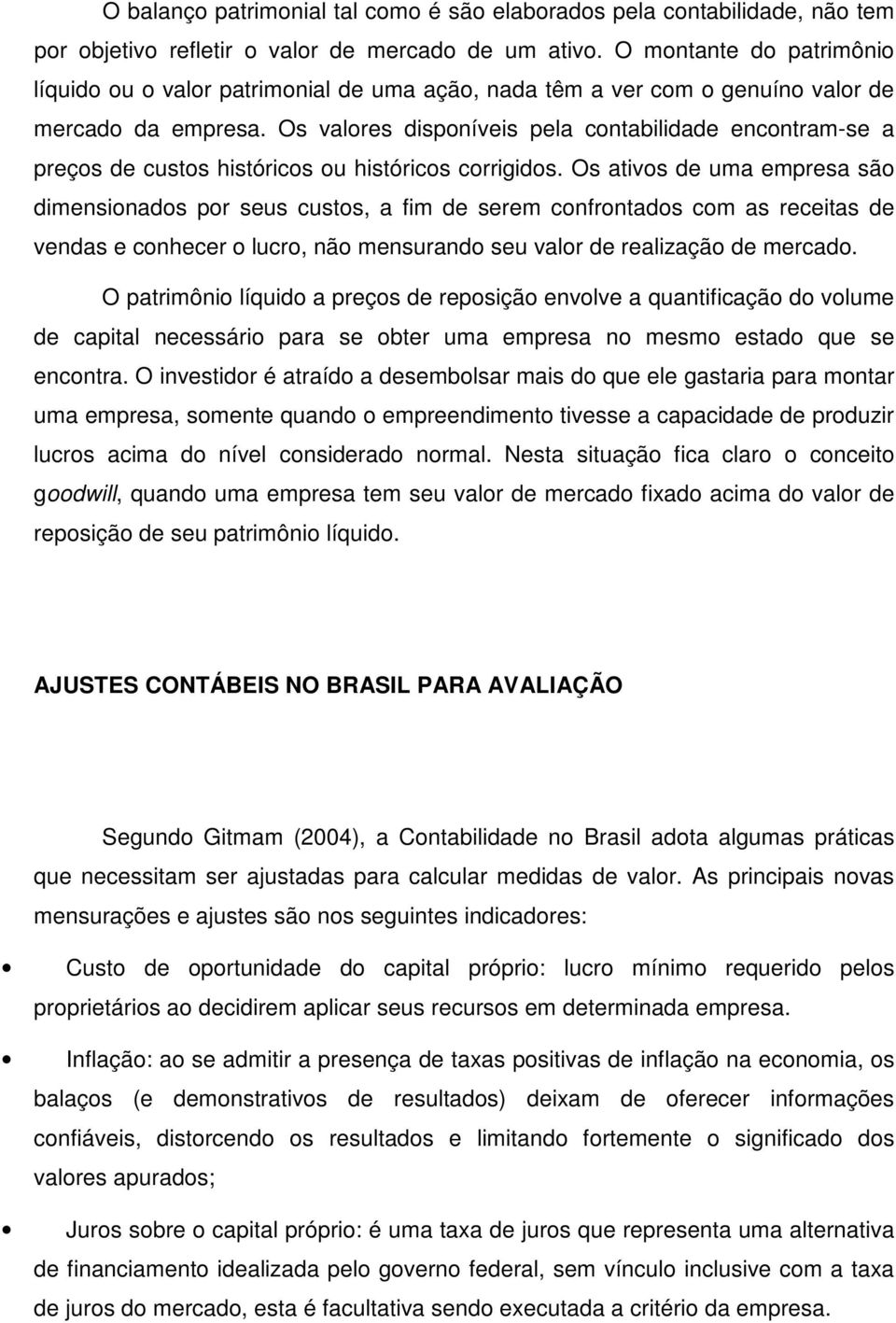 Os valores disponíveis pela contabilidade encontram-se a preços de custos históricos ou históricos corrigidos.