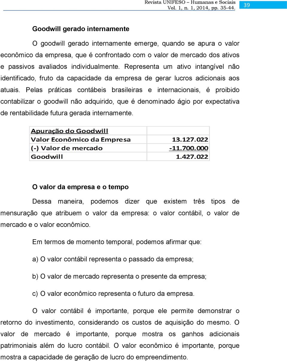 individualmente. Representa um ativo intangível não identificado, fruto da capacidade da empresa de gerar lucros adicionais aos atuais.