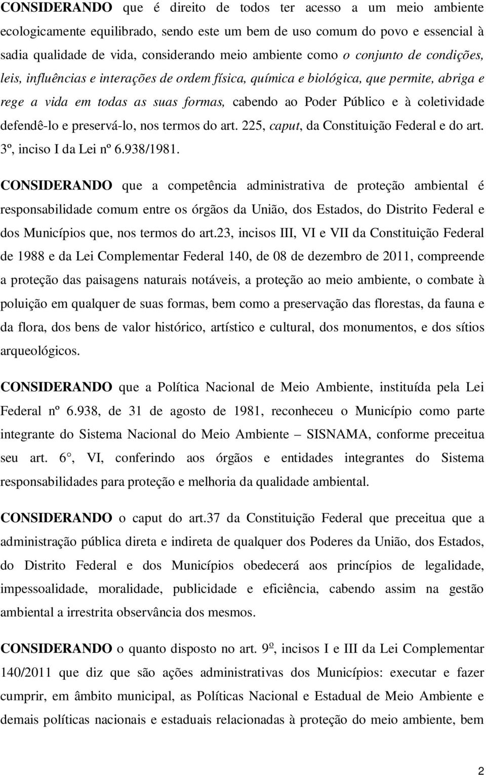 defendê-lo e preservá-lo, nos termos do art. 225, caput, da Constituição Federal e do art. 3º, inciso I da Lei nº 6.938/1981.