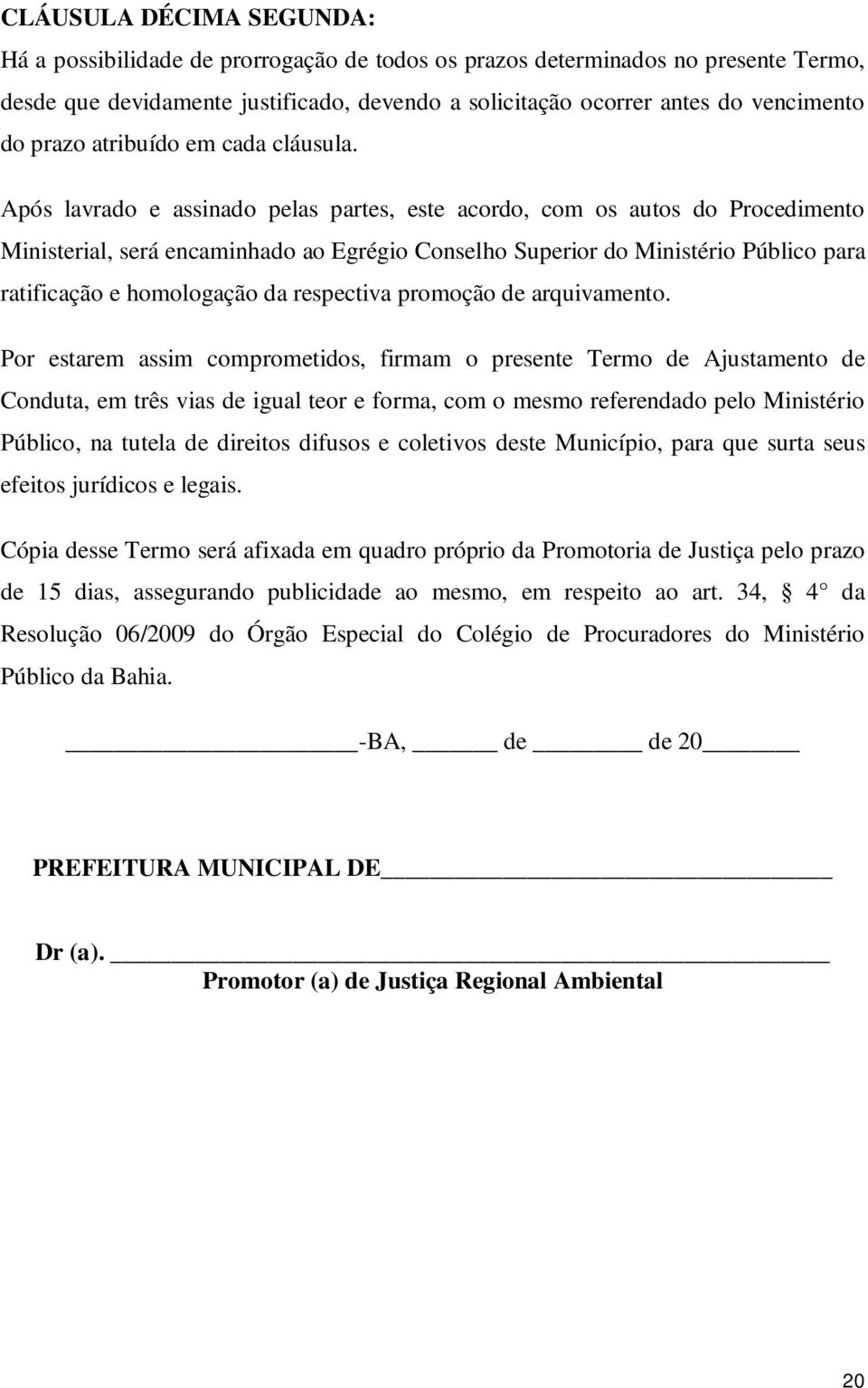 Após lavrado e assinado pelas partes, este acordo, com os autos do Procedimento Ministerial, será encaminhado ao Egrégio Conselho Superior do Ministério Público para ratificação e homologação da