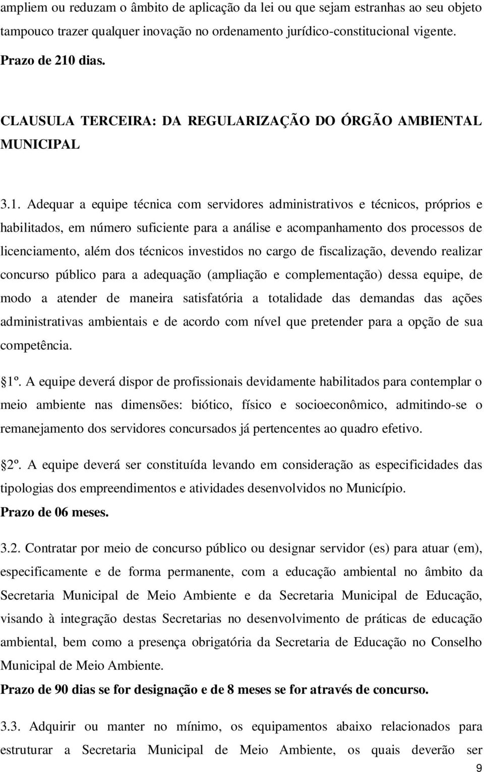 Adequar a equipe técnica com servidores administrativos e técnicos, próprios e habilitados, em número suficiente para a análise e acompanhamento dos processos de licenciamento, além dos técnicos