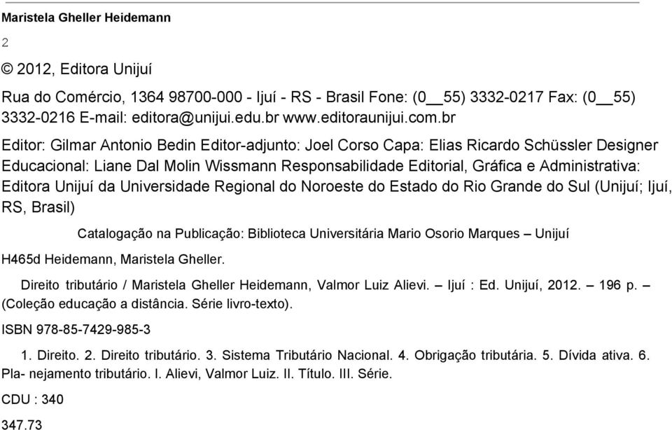 Unijuí da Universidade Regional do Noroeste do Estado do Rio Grande do Sul (Unijuí; Ijuí, RS, Brasil) Catalogação na Publicação: Biblioteca Universitária Mario Osorio Marques Unijuí H465d Heidemann,