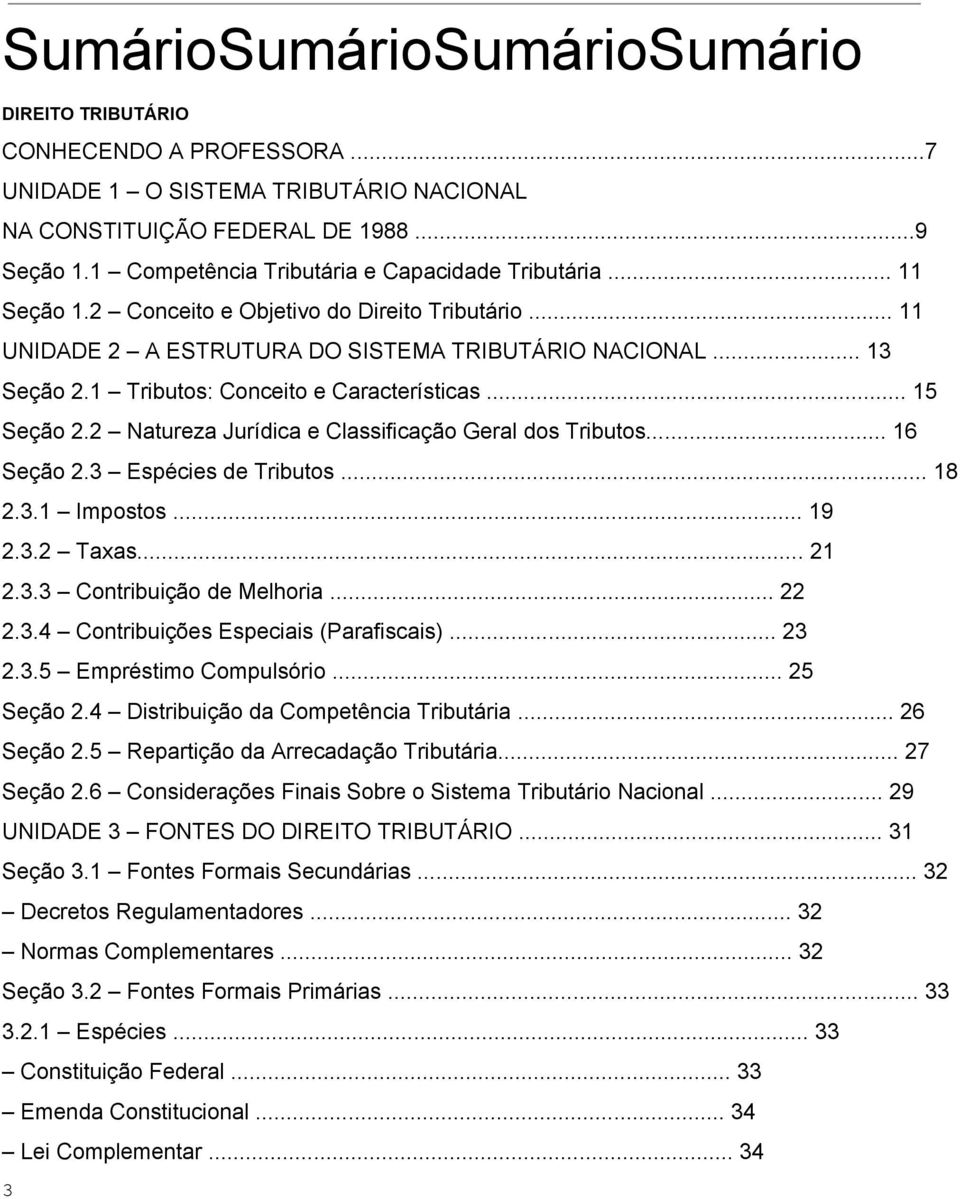 1 Tributos: Conceito e Características... 15 Seção 2.2 Natureza Jurídica e Classificação Geral dos Tributos... 16 Seção 2.3 Espécies de Tributos... 18 2.3.1 Impostos... 19 2.3.2 Taxas... 21 2.3.3 Contribuição de Melhoria.