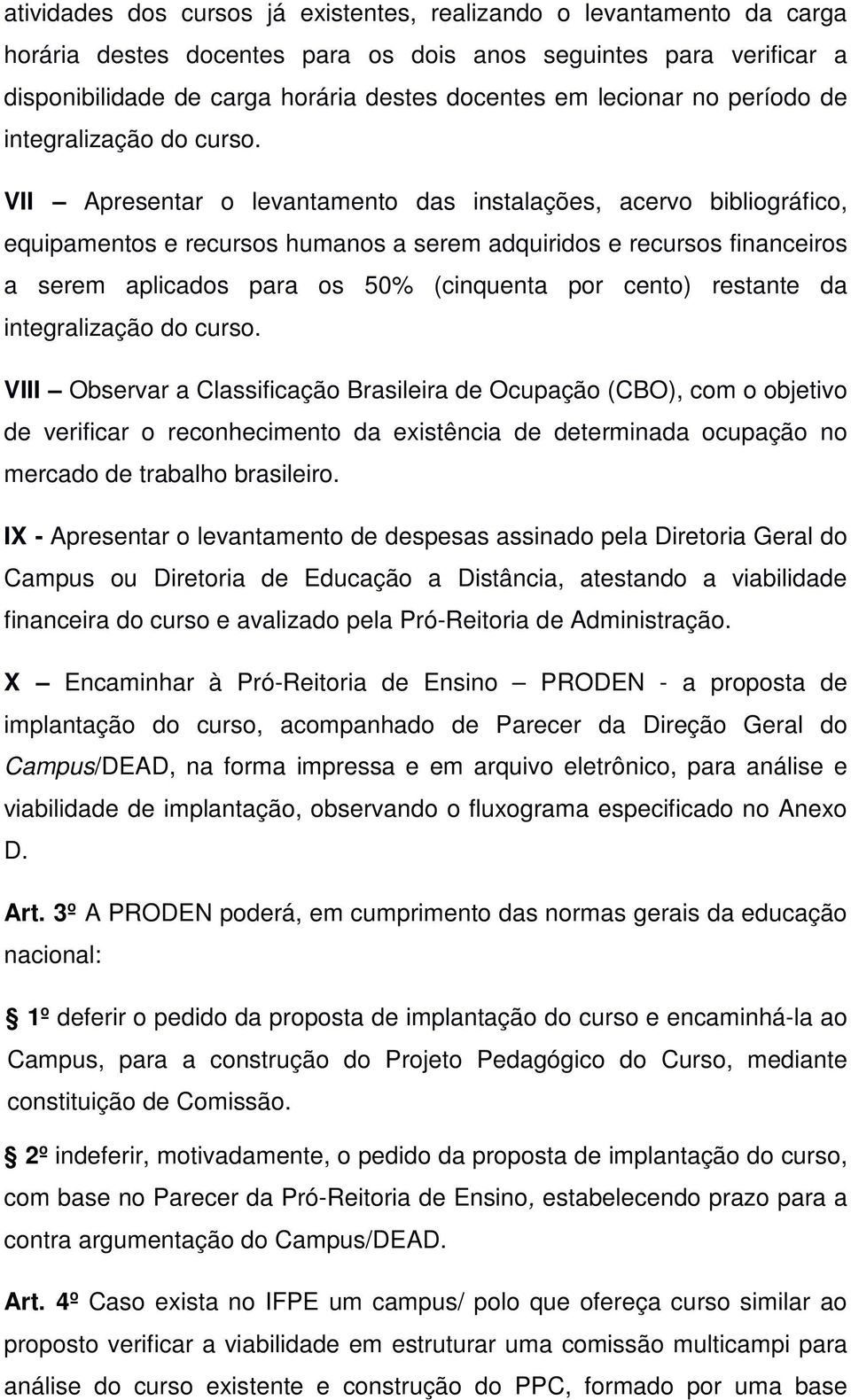 VII Apresentar o levantamento das instalações, acervo bibliográfico, equipamentos e recursos humanos a serem adquiridos e recursos financeiros a serem aplicados para os 50% (cinquenta por cento)